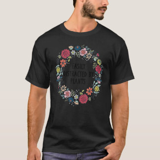 Gardening 4\Easily Distracted By Plants Garden Mo T-Shirt