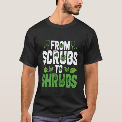 Gardening 4\from Scrubs to Shrubs Garden Funny Re T-Shirt