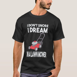 Gardening 4\Gardener I Don't Snore I Dream I'm A L T-Shirt