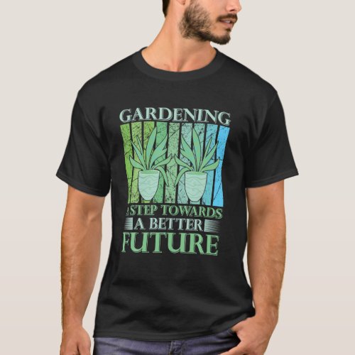 Gardening A Step Towards A Better Future Funny Gar T_Shirt