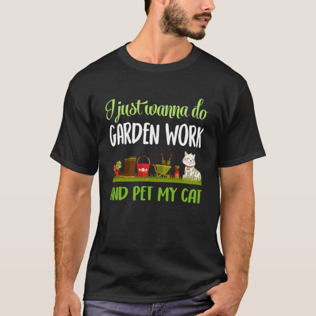gardening and cat I just wanna do garden work T-Shirt (Front)