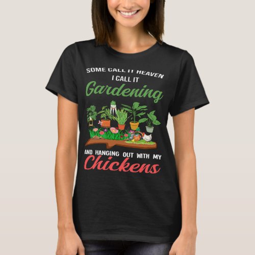 Gardening and hanging out with my Chickens Garden T_Shirt