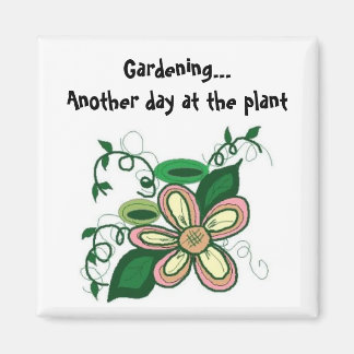 Gardening...Another day at the plant Magnet