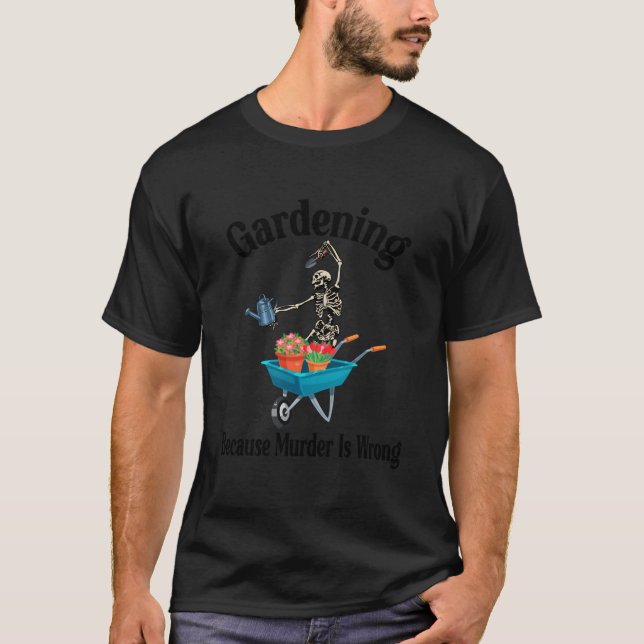 Gardening Because Is Wrong Skeleton Garden T-Shirt (Front)