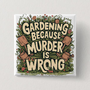Gardening because murder is wrong button