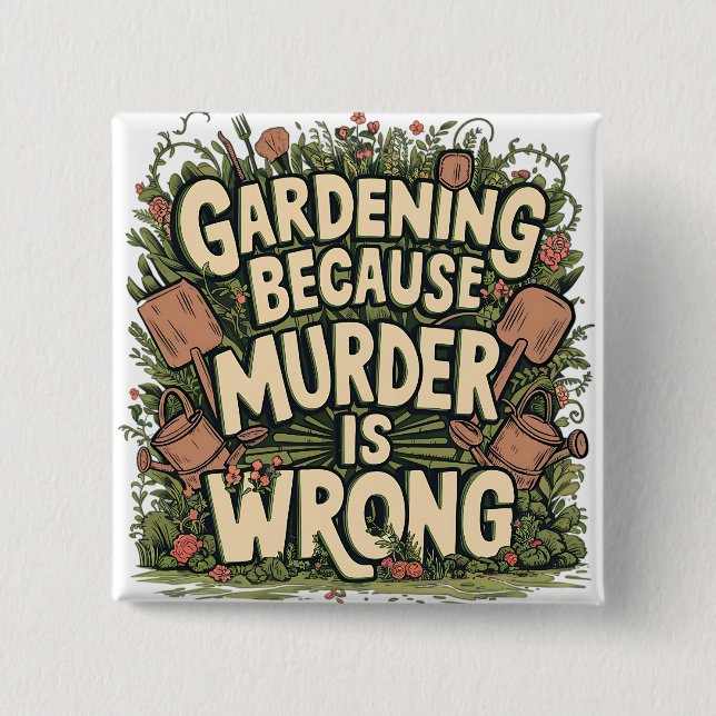 Gardening because murder is wrong button (Front)