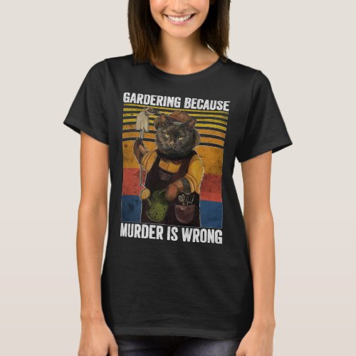 Gardening Because Murder Is Wrong Funny Cat Garden T_Shirt