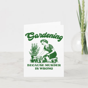 Gardening Because Murder Is Wrong Funny Plant Love Card