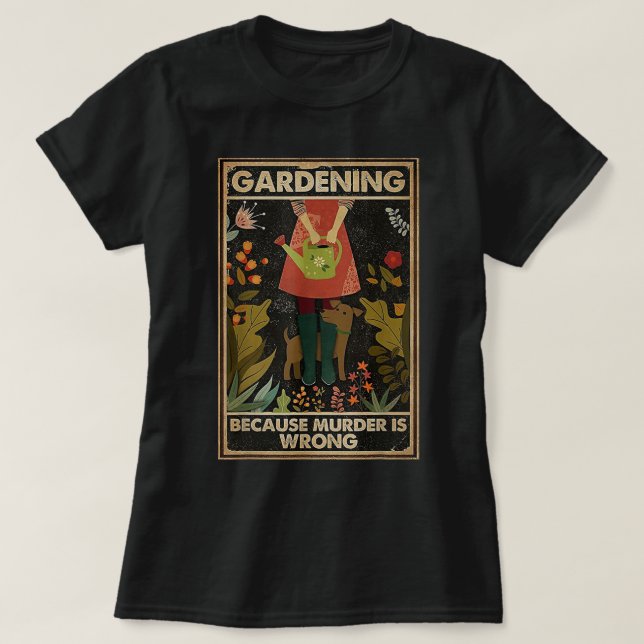 Gardening Because Murder Is Wrong Garden T-Shirt (Design Front)