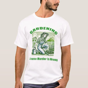 Gardening Because Murder Is Wrong T-Shirt