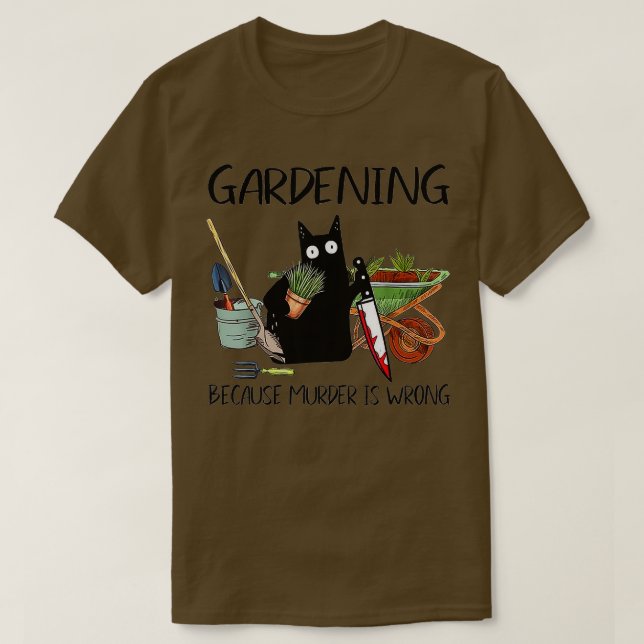 Gardening Because Murder Is Wrong  T-Shirt (Design Front)