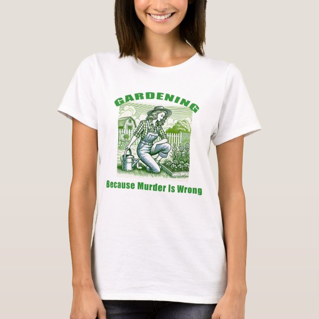 Gardening Because Murder Is Wrong T-Shirt (Front)