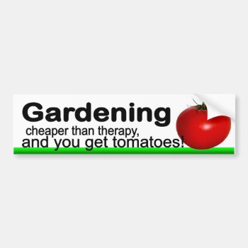 Gardening Cheaper Than Therapy You Get Tomatoes! Bumper Sticker by Stickies at Zazzle