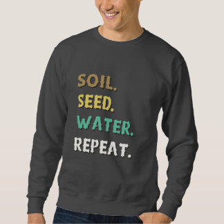 Gardening Cycle Soil, Seed, Water, Repeat Sweatshirt