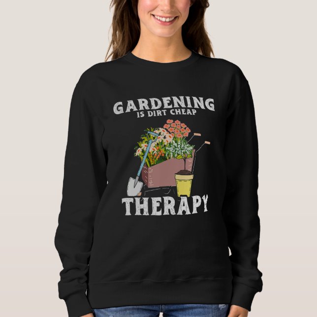 Gardening Dirt Cheap Therapy  Garden Plants  Garde Sweatshirt (Front)