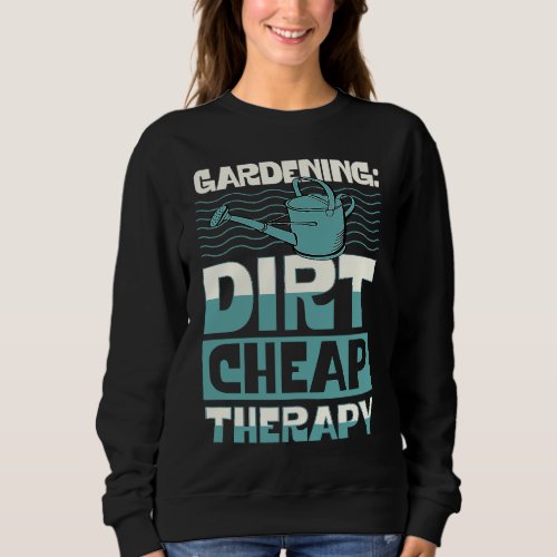 Gardening Dirty Cheap Therapy  Cute Earth Day Plan Sweatshirt