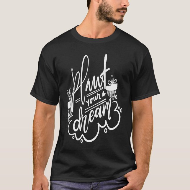 Gardening for Gardeners Plant Your Dream T-Shirt (Front)