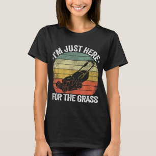 Gardening Funny Lawn Mowing I'm Just Here For the T-Shirt