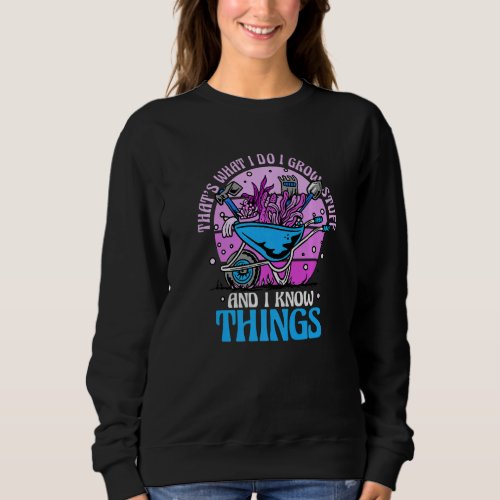 Gardening Gardener I Grow Stuff And Know Things Pr Sweatshirt