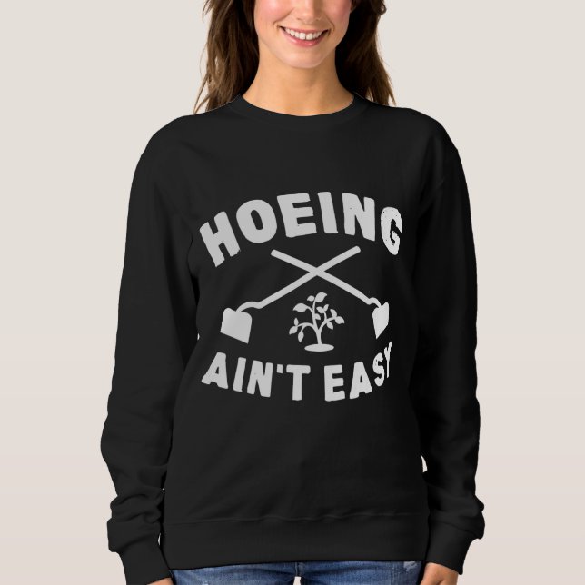 Gardening Gift Hoeing Ain't Easy Sweatshirt (Front)