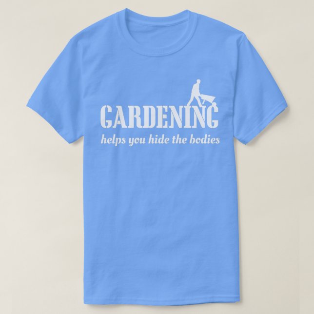 Gardening helps you hide the bodies  (2)  T-Shirt (Design Front)