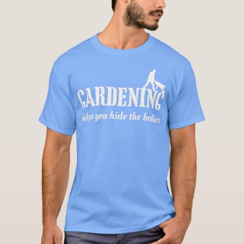 Gardening helps you hide the bodies  2  T_Shirt
