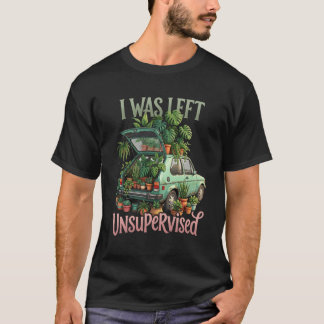 Gardening I Was Left Unsupervised Plant Lover Mom T-Shirt