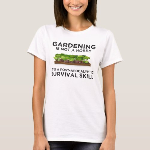 Gardening Is a Post_Apocalyptic Survival Skill T_Shirt