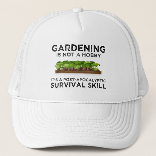 Gardening Is a Post_Apocalyptic Survival Skill Trucker Hat
