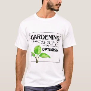 Gardening Is An Exercise in Optimism T-Shirt