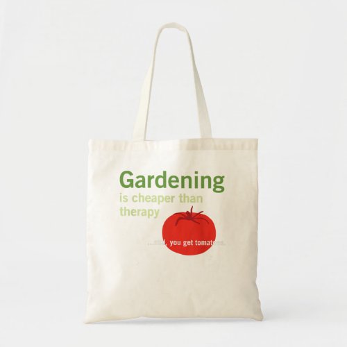 Gardening is Cheaper Than Therapy and Tomatoes  Tote Bag