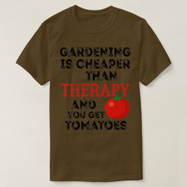 Gardening Is Cheaper Than Therapy And You Get Toma T-Shirt (Design Front)