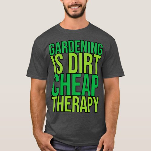 Gardening Is Dirt Cheap Therapy 2  T_Shirt