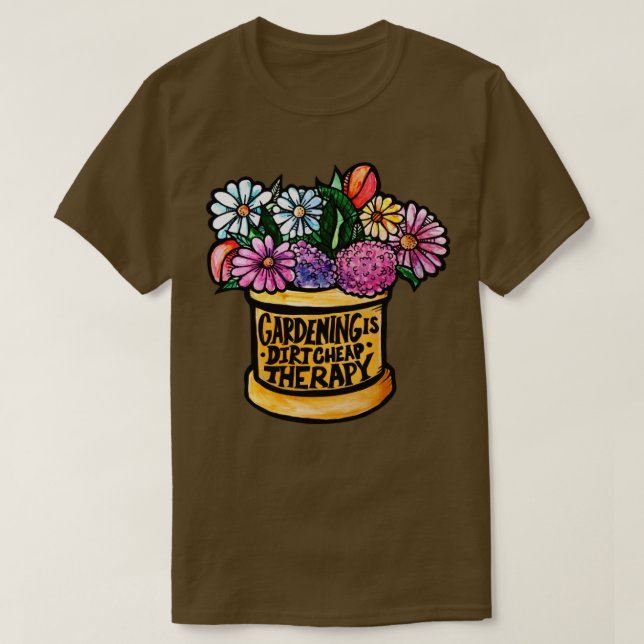 Gardening is Dirt Cheap Therapy T-Shirt (Design Front)