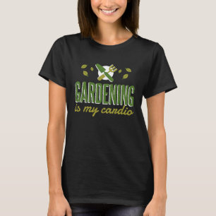 Gardening Is My Cardio   Gardener T-Shirt