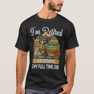 Gardening Is My Full Time Job Retired Cat Meme Ret T-Shirt