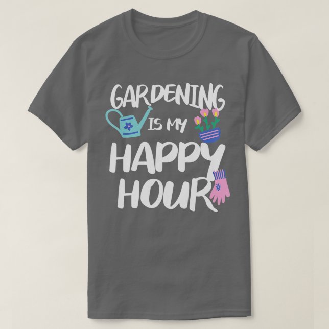 Gardening Is My Happy Hour Garden Gardener TShirt (Design Front)