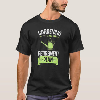 Gardening Is My Retirement Plan Plant Tool 1 T-Shirt
