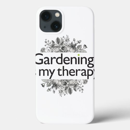 Gardening is my therapy iPhone 13 case