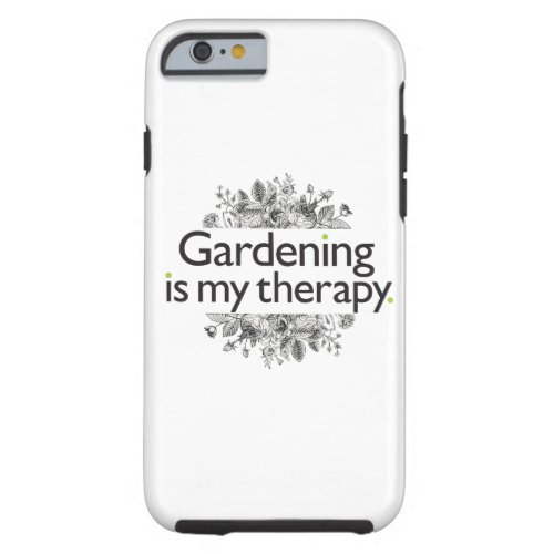 Gardening is my therapy tough iPhone 6 case