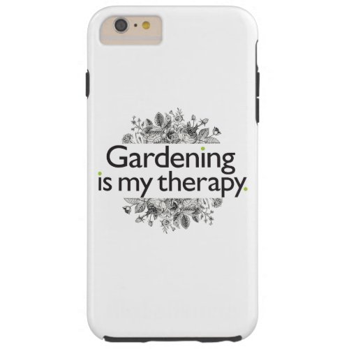 Gardening is my therapy tough iPhone 6 plus case