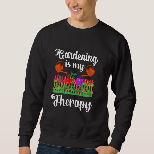 Gardening Is My Therapy Funny Gardeners Garden Flo Sweatshirt