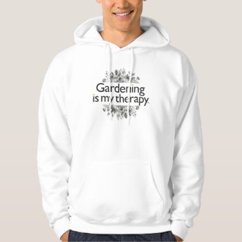 Gardening Is My Therapy Hoodie by birdsandblooms at Zazzle