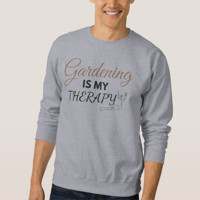 Gardening Is My Therapy T-Shirt for gardening love Sweatshirt (Front)