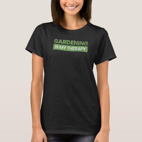 Gardening Is Therapy Fun Gardener Garden Plant Lov T_Shirt