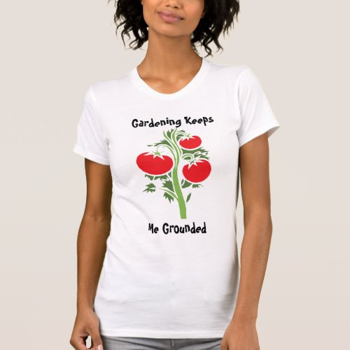gardening keeps me grounded  T_Shirt