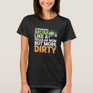 Gardening Mom Like Regular Mom But More Dirty Funn T-Shirt