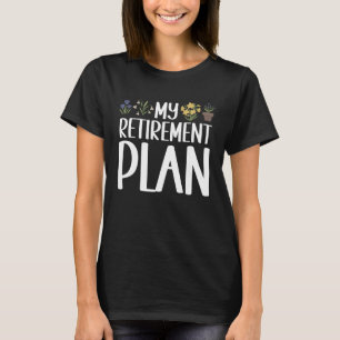 Gardening My Retirement Plan Landscaping Gardener T-Shirt