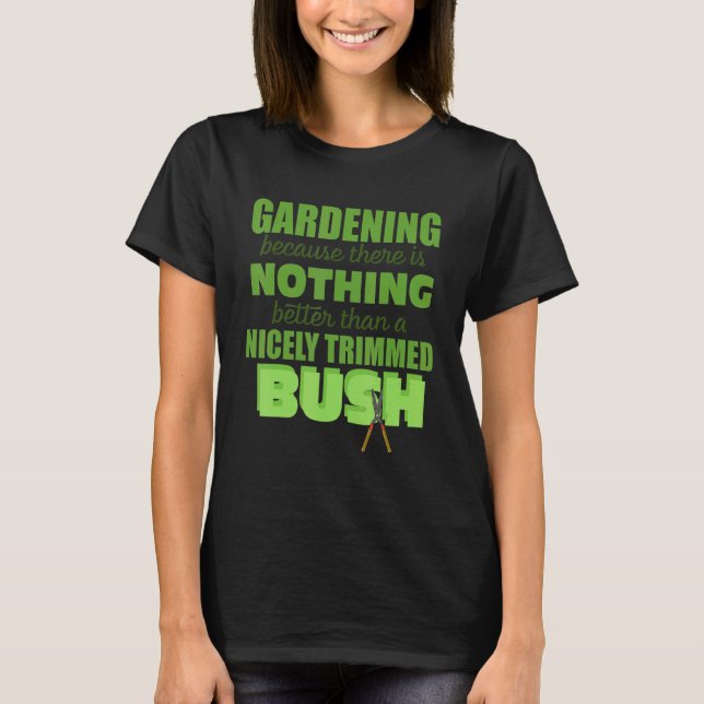 Gardening Nothing Better Than A Nicely Trimmed Bus T-Shirt (Front)