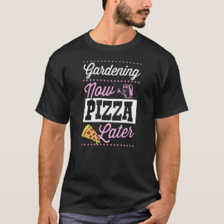 Gardening Now Pizza Later Cute Trendy Pizza 1 T-Shirt